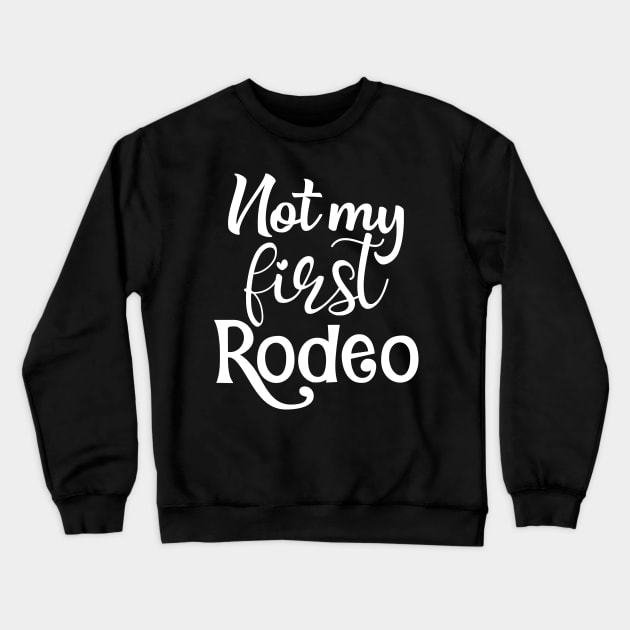 Not My First Rodeo Crewneck Sweatshirt by FirstDesigns